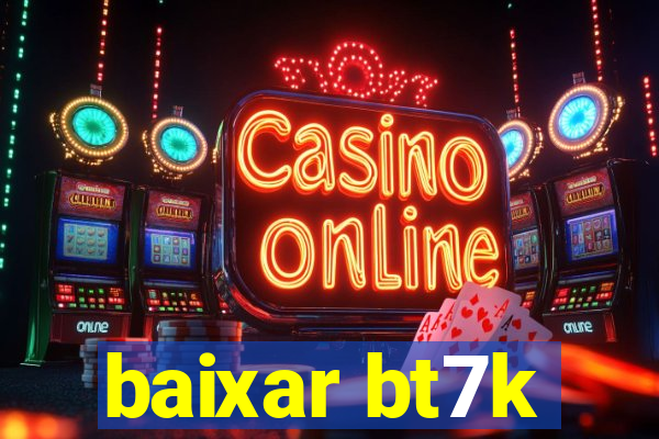 baixar bt7k